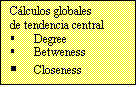 Cuadro de texto: Clculos globales
de tendencia central
	Degree
	Betweness
	Closeness

